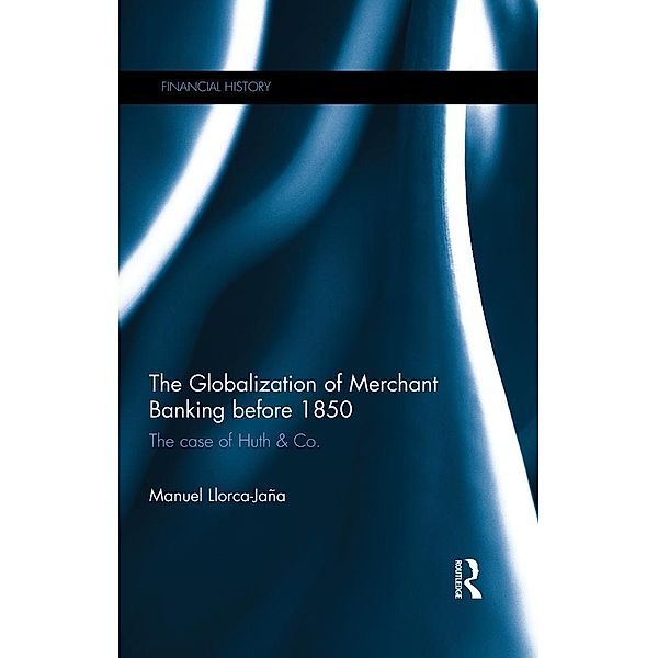 The Globalization of Merchant Banking before 1850, Manuel Llorca-Jaña