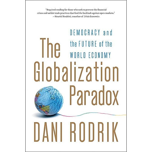 The Globalization Paradox: Democracy and the Future of the World Economy, Dani Rodrik
