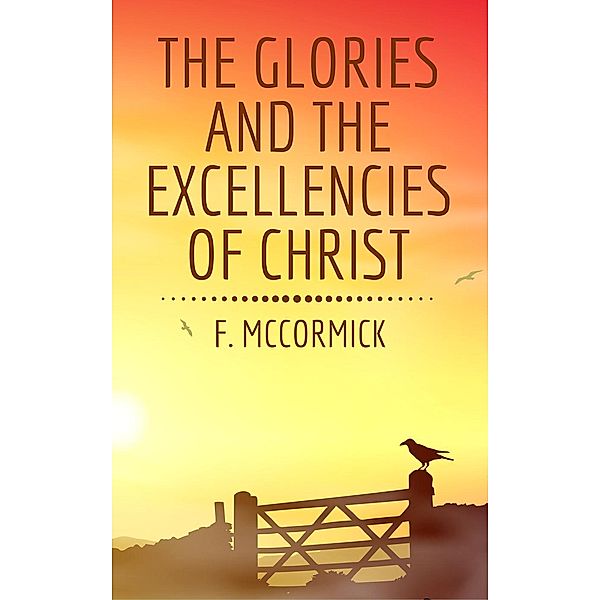 The Glories and the Excellencies of Christ, F. McCormick