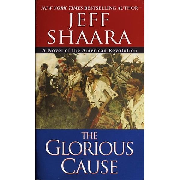 The Glorious Cause / The American Revolutionary War Bd.2, Jeff Shaara