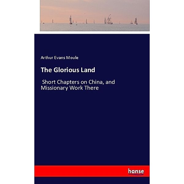 The Glorious Land, Arthur Evans Moule