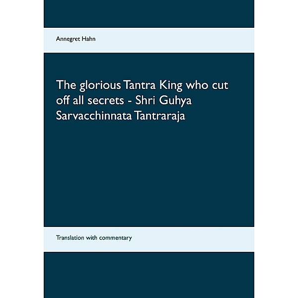 The glorious Tantra King who cut off all secrets - Shri Guhya Sarvacchinnata Tantraraja, Annegret Hahn
