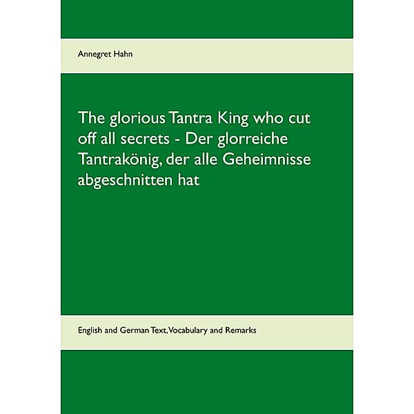 The glorious Tantra King who cut off all secrets - Der glorreiche Tantrakönig, der alle Geheimnisse abgeschnitten hat, Annegret Hahn