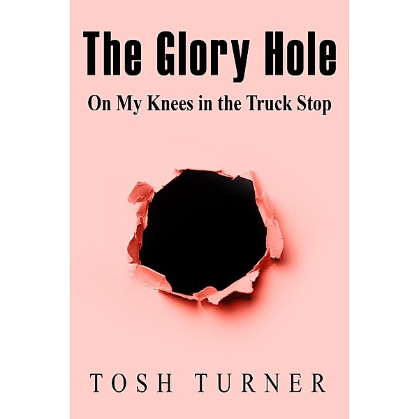 The Glory Hole: On My Knees in the Truck Stop, Tosh Turner