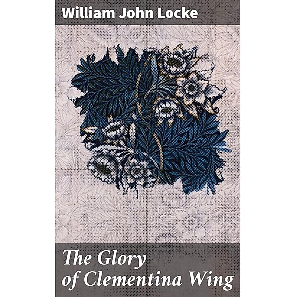 The Glory of Clementina Wing, William John Locke