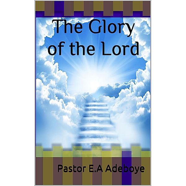 The Glory of the Lord, Pastor E. A Adeboye
