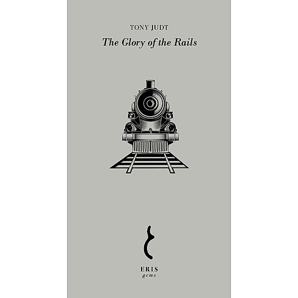 The Glory of the Rails / ERIS Gems Bd.5, Tony Judt