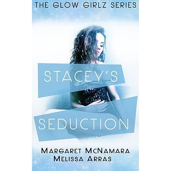 The Glow Girlz: 1 Stacey's Seduction, Lark Anderson, Margaret Mcnamara, Melissa Arras