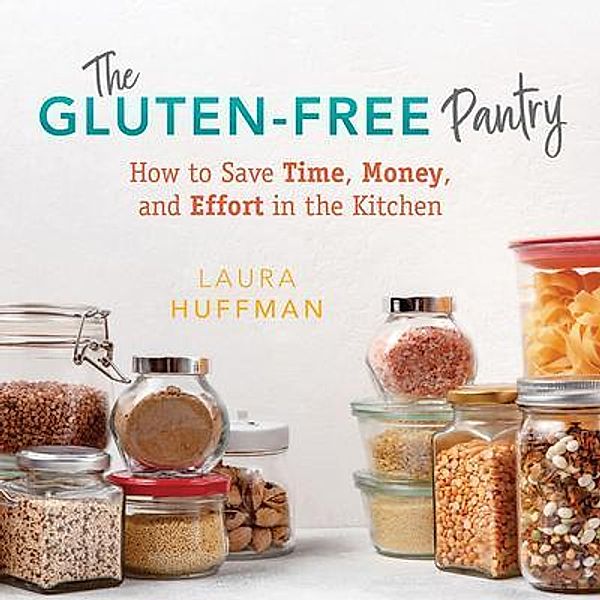 The Gluten-Free Pantry, Laura W Huffman