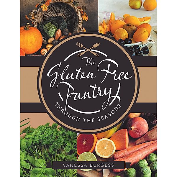 The Gluten Free Pantry Through the Seasons, Vanessa Burgess