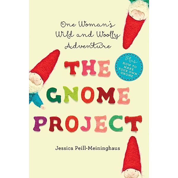 The Gnome Project: One Woman's Wild and Woolly Adventure, Jessica Peill-Meininghaus