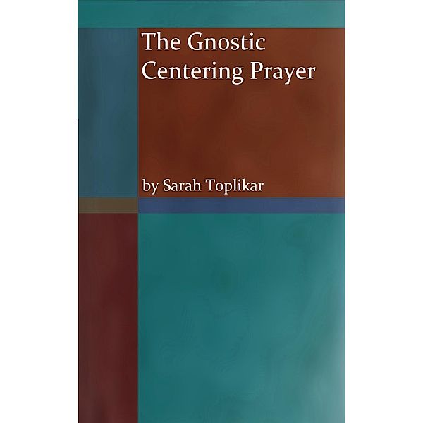 The Gnostic Centering Prayer, Sarah Toplikar