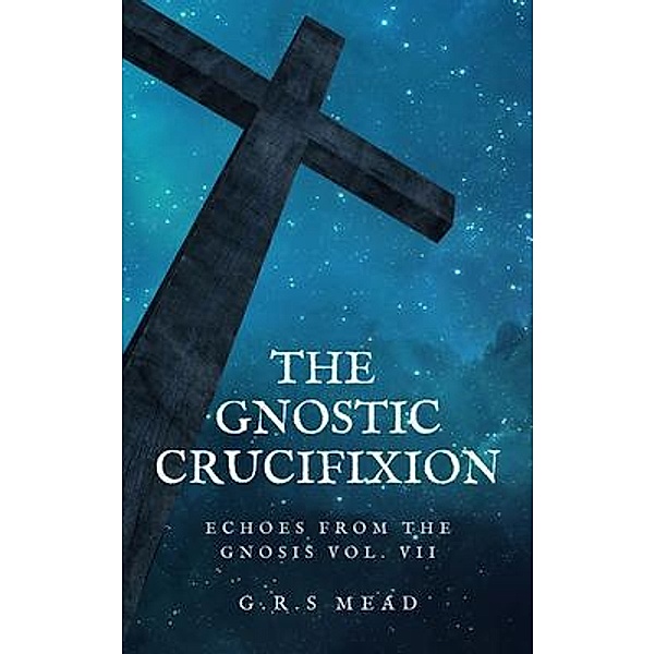 The Gnostic Crucifixion / FV éditions, G. R. S Mead