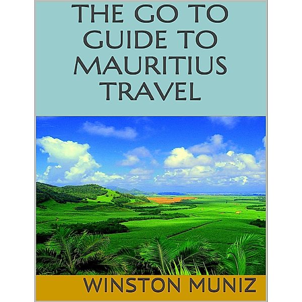 The Go to Guide to Mauritius Travel, Winston Muniz