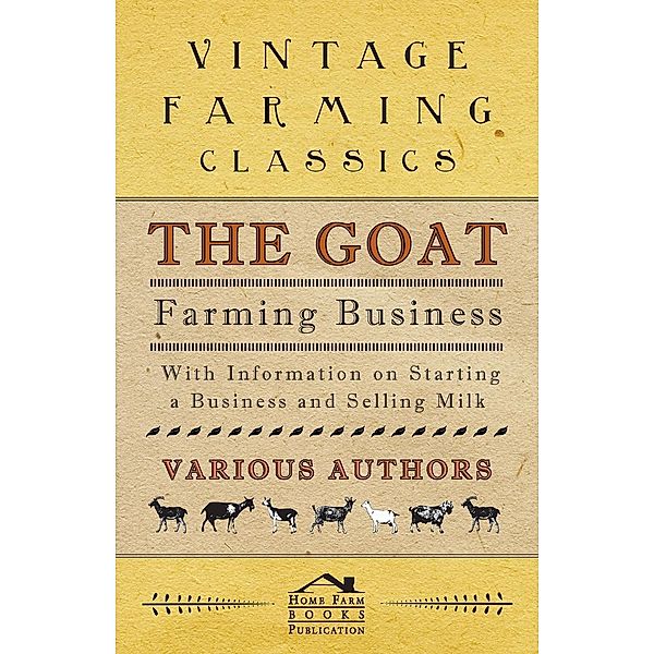 The Goat Farming Business - With Information on Starting a Business and Selling Milk, E. M. Berens