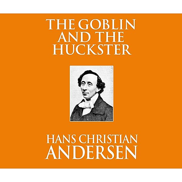 The Goblin and the Huckster (Unabridged), Hans Christian Andersen