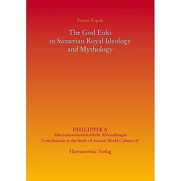 The God Enki in Sumerian Royal Ideology and Mythology / Philippika Bd.87, Peeter Espak