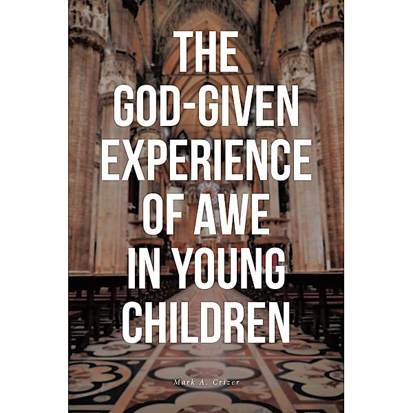The God-Given Experience of Awe in Young Children, Mark A. Crizer