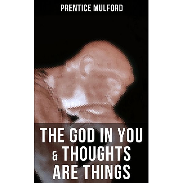 The God In You & Thoughts Are Things, Prentice Mulford