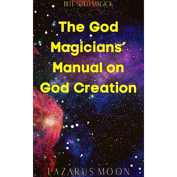 The God Magicians' Manual on God Creation (Bite-Sized Magick, #11) / Bite-Sized Magick, Lazarus Moon