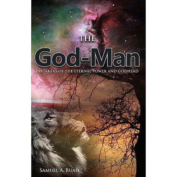 The God-Man: Partakers of the Eternal Power and Godhead, Samuel A. Buah