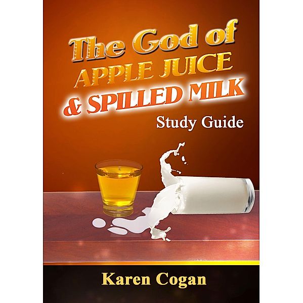 The God of Apple Juice and Spilled MIlk Study Guide, Karen Cogan
