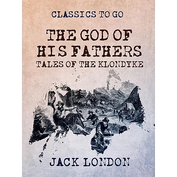 The God of His Fathers Tales of the Klondyke, Jack London