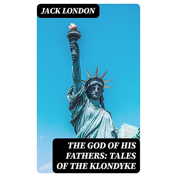 The God of His Fathers: Tales of the Klondyke, Jack London
