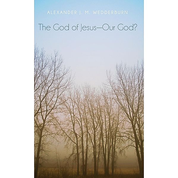 The God of Jesus-Our God?, Alexander J. M. Wedderburn