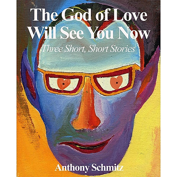 The God of Love Will See You Now, Anthony Schmitz