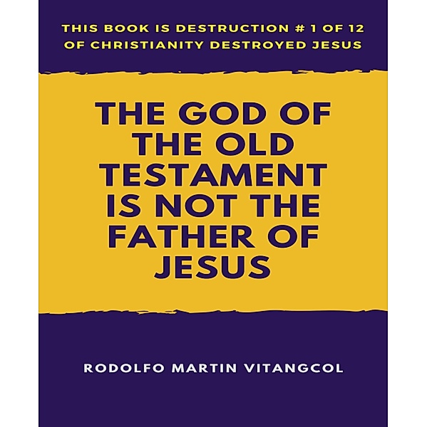 The God of the Old Testament  Is not the  Father of Jesus, Rodolfo Martin Vitangcol