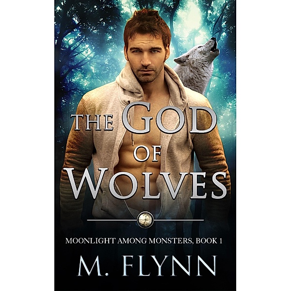 The God of Wolves: A Wolf Shifter Romance (Moonlight Among Monsters Book 1) / Moonlight Among Monsters, Mac Flynn