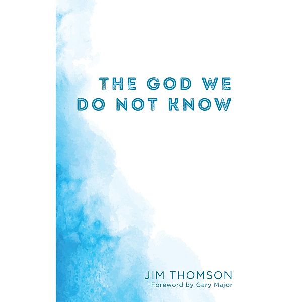 The God We Do Not Know, Jim Thomson