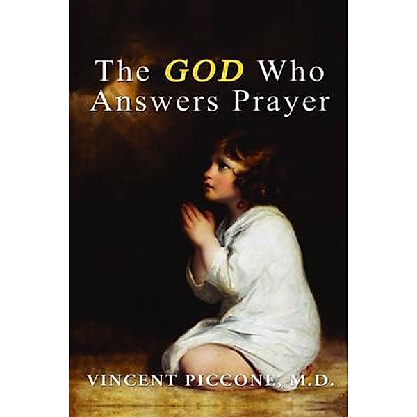 The God Who Answers Prayer, Vincent A. Piccone