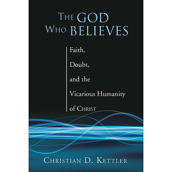 The God Who Believes, Christian D. Kettler