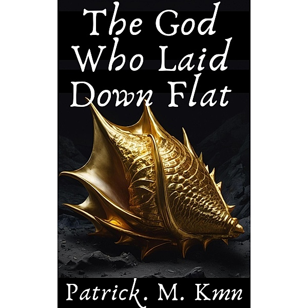 The God Who Laid Down Flat, Patrick. M. Kmn