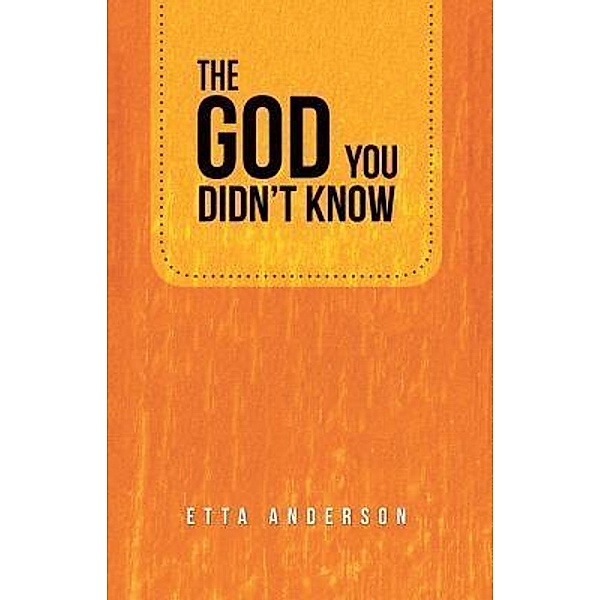 The God You Didn't Know / Westwood Books Publishing LLC, Etta Anderson
