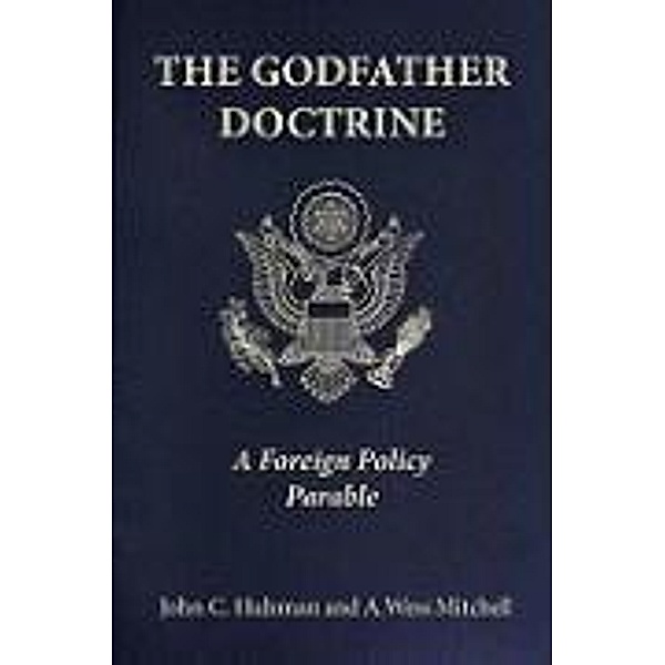 The Godfather Doctrine: A Foreign Policy Parable, John C. Hulsman, A. Wess Mitchell