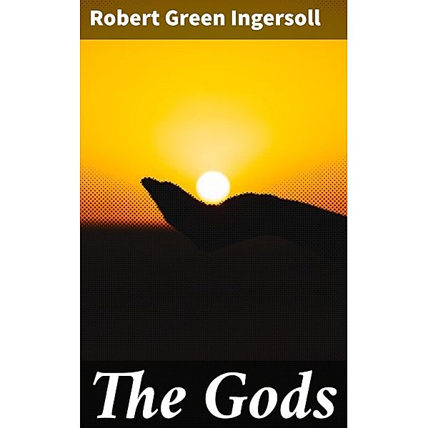 The Gods, Robert Green Ingersoll