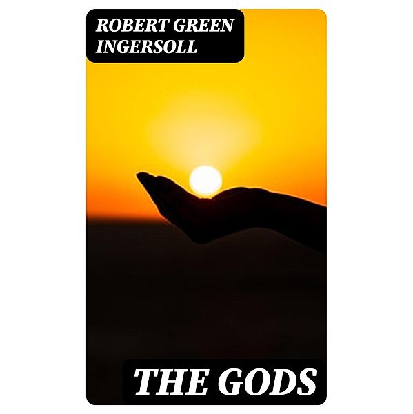 The Gods, Robert Green Ingersoll