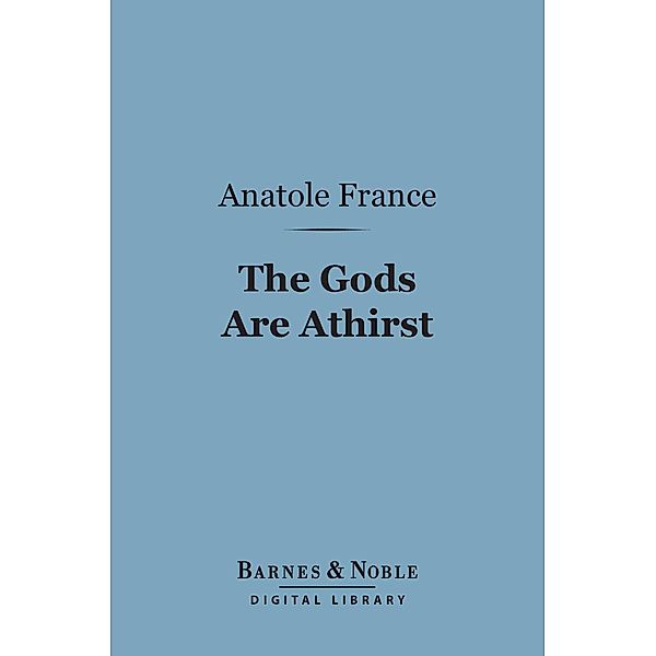 The Gods Are Athirst (Barnes & Noble Digital Library) / Barnes & Noble, Anatole France
