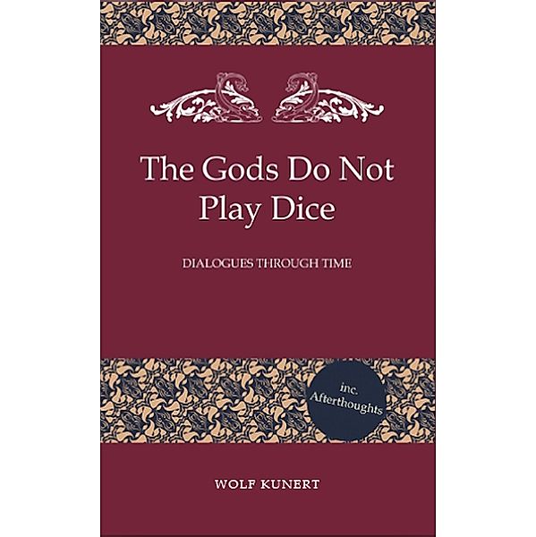 The Gods Do Not Play Dice - Dialogues through Time, Wolf Kunert