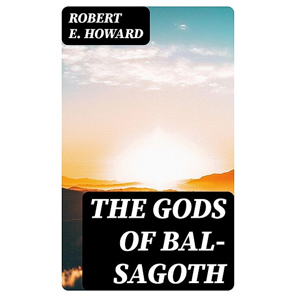 The Gods of Bal-Sagoth, Robert E. Howard