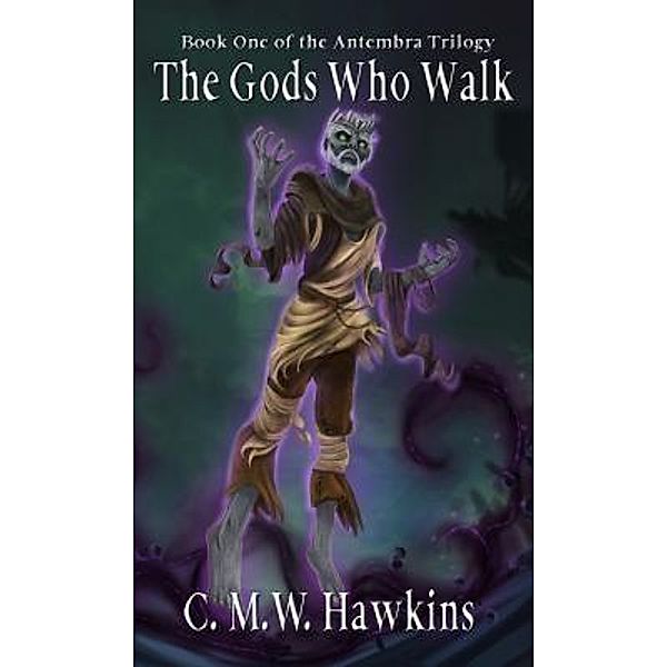 The Gods Who Walk / The Antembra Trilogy Bd.1, C. M. W. Hawkins