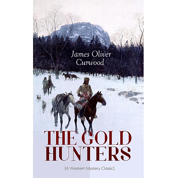 THE GOLD HUNTERS (A Western Mystery Classic), James Oliver Curwood