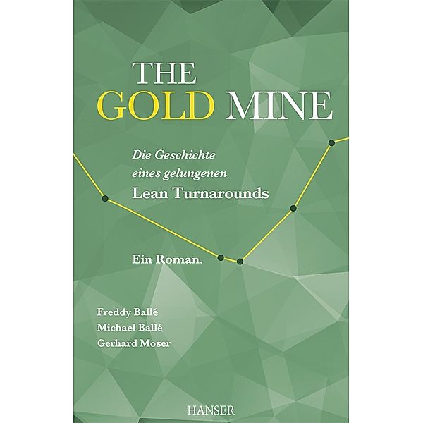 The Gold Mine - Die Geschichte eines gelungenen Lean Turnarounds, Freddy Balle, Michael Balle