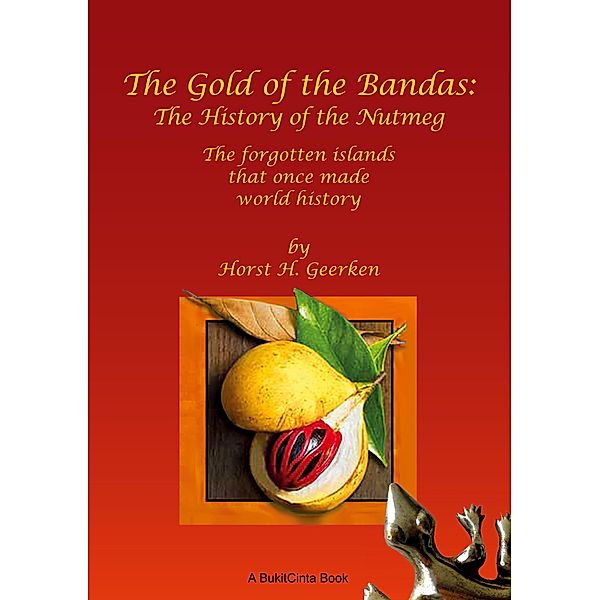 The Gold of the Bandas: The History of the Nutmeg, Horst H. Geerken