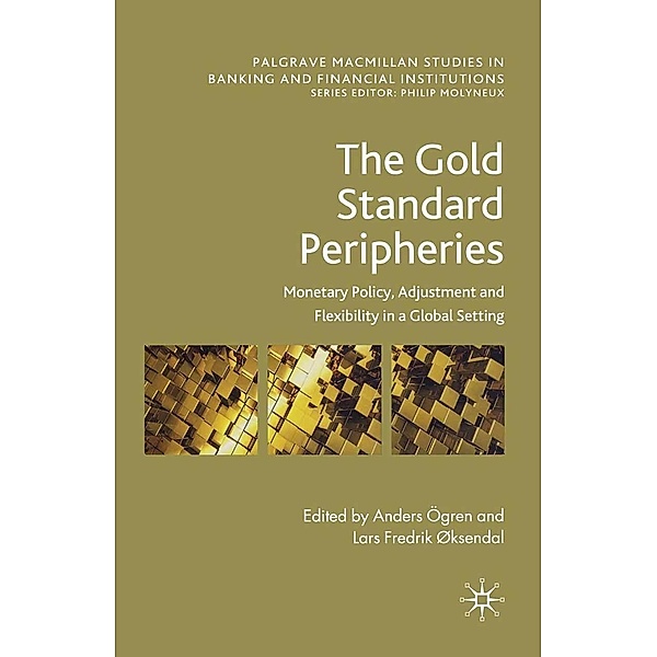 The Gold Standard Peripheries / Palgrave Macmillan Studies in Banking and Financial Institutions, Anders Ögren, Lars Fredrik Øksendal