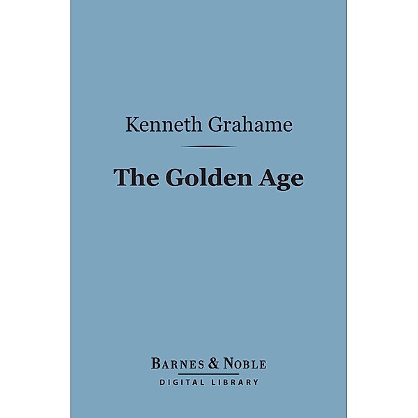 The Golden Age (Barnes & Noble Digital Library) / Barnes & Noble, Kenneth Grahame