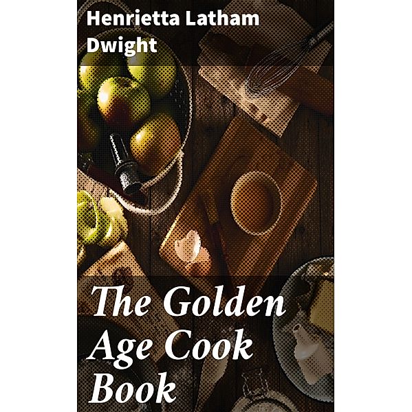 The Golden Age Cook Book, Henrietta Latham Dwight